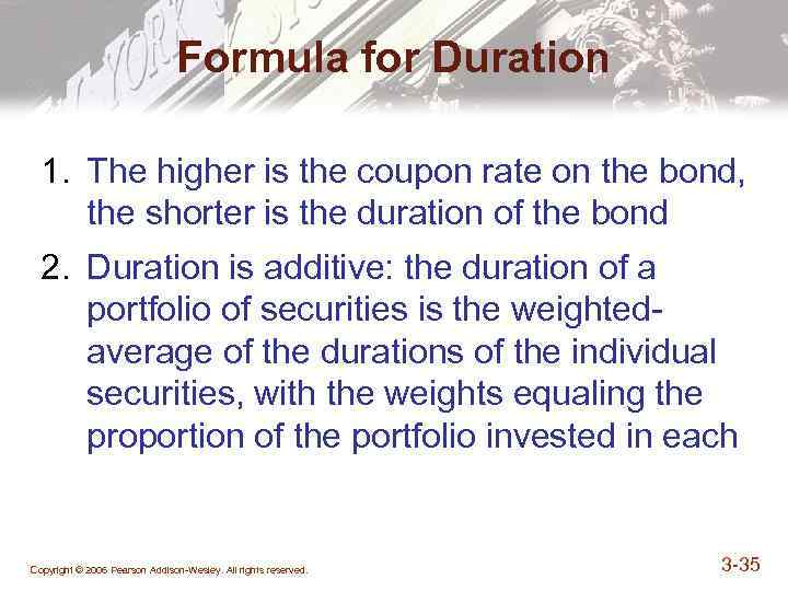 Formula for Duration 1. The higher is the coupon rate on the bond, the