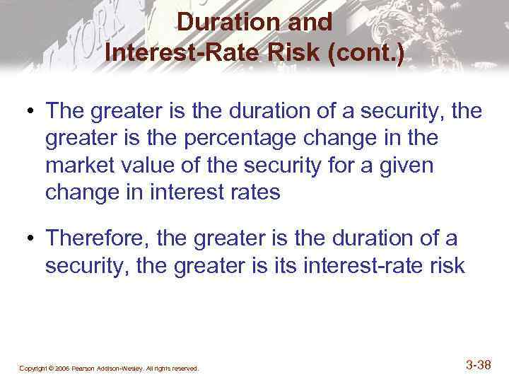 Duration and Interest-Rate Risk (cont. ) • The greater is the duration of a