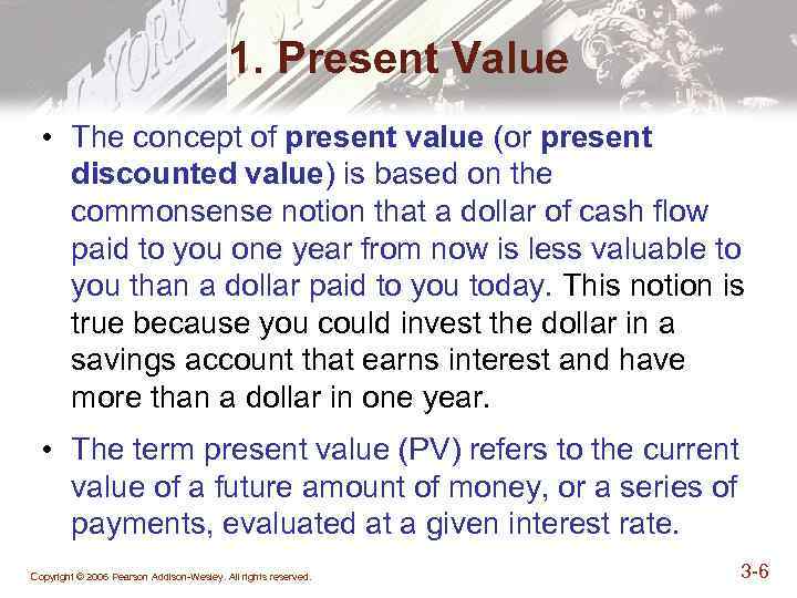 1. Present Value • The concept of present value (or present discounted value) is