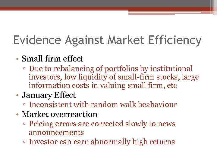 Evidence Against Market Efficiency • Small firm effect ▫ Due to rebalancing of portfolios