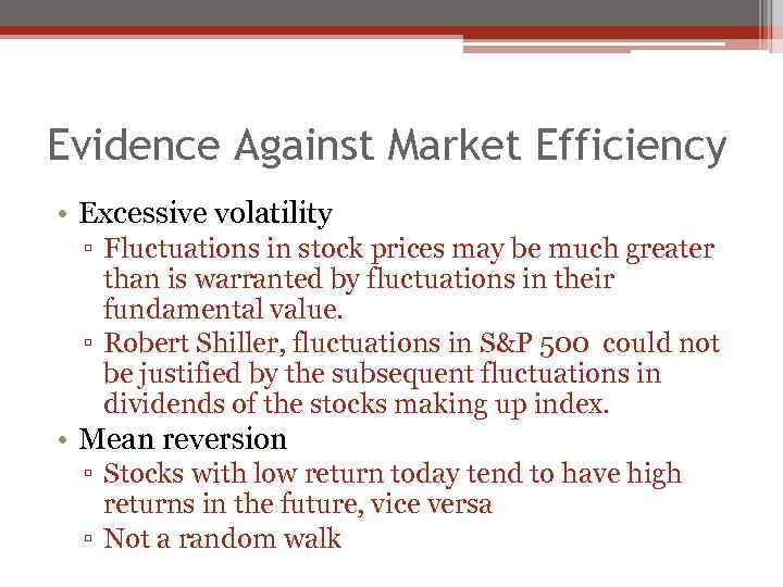 Evidence Against Market Efficiency • Excessive volatility ▫ Fluctuations in stock prices may be