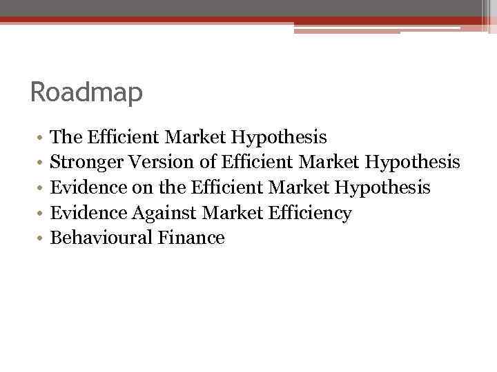 Roadmap • • • The Efficient Market Hypothesis Stronger Version of Efficient Market Hypothesis