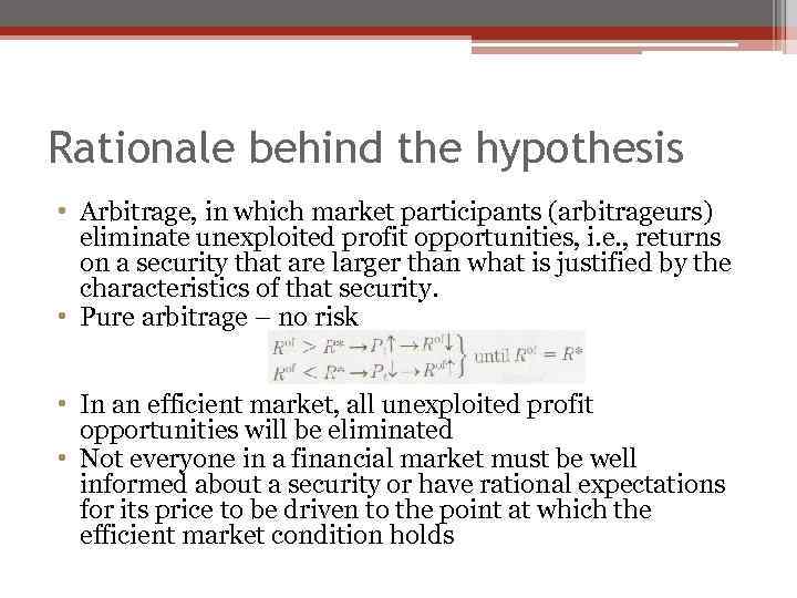 Rationale behind the hypothesis • Arbitrage, in which market participants (arbitrageurs) eliminate unexploited profit