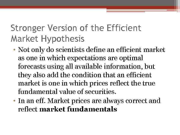 Stronger Version of the Efficient Market Hypothesis • Not only do scientists define an