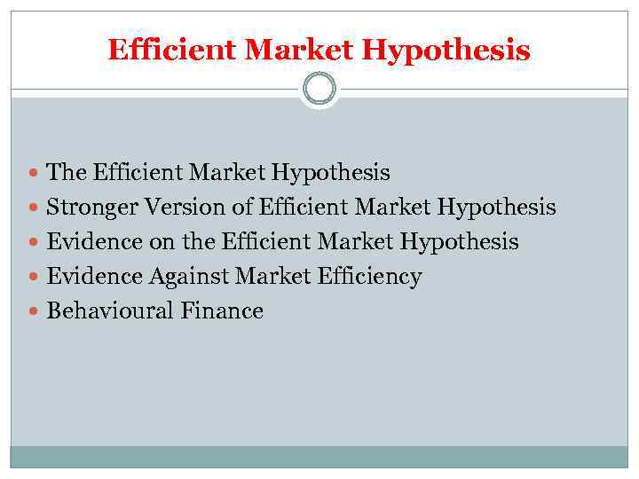 Efficient Market Hypothesis The Efficient Market Hypothesis Stronger Version of Efficient Market Hypothesis Evidence