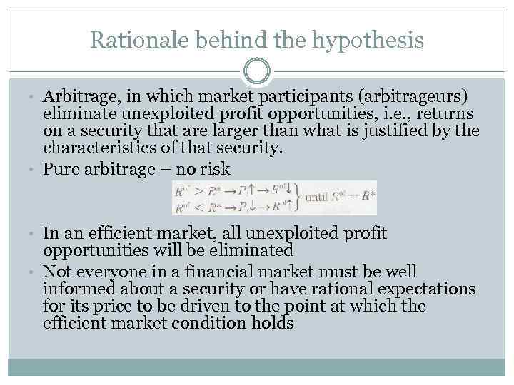 Rationale behind the hypothesis • Arbitrage, in which market participants (arbitrageurs) eliminate unexploited profit