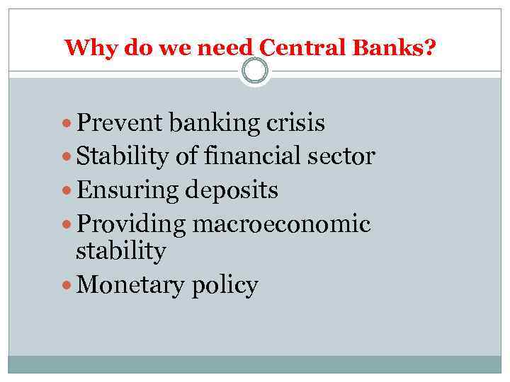 Why do we need Central Banks? Prevent banking crisis Stability of financial sector Ensuring