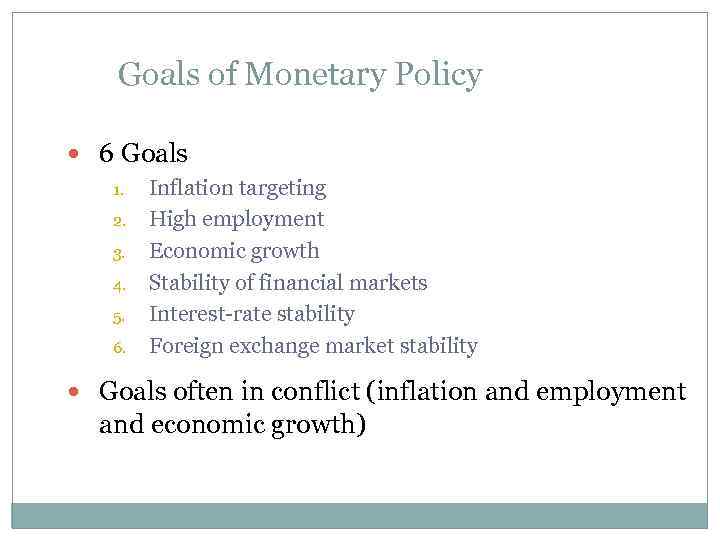 Goals of Monetary Policy 6 Goals 1. 2. 3. 4. 5. 6. Inflation targeting