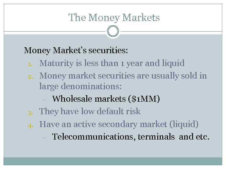  The Money Markets Money Market’s securities: 1. Maturity is less than 1 year