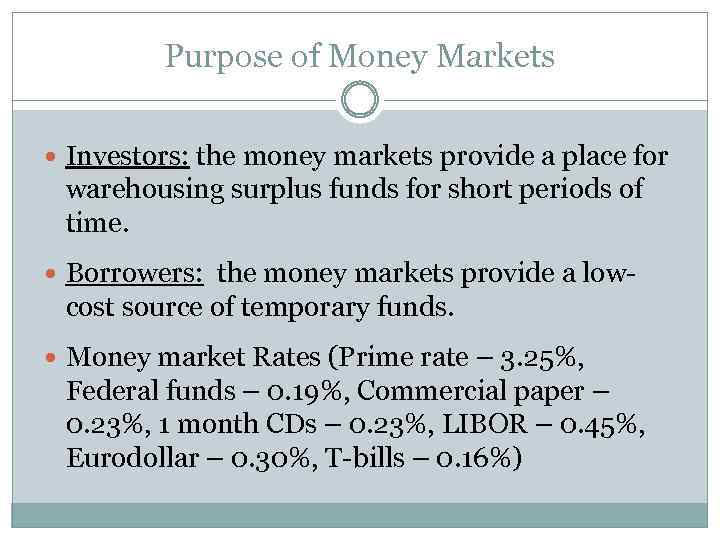 Purpose of Money Markets Investors: the money markets provide a place for warehousing surplus