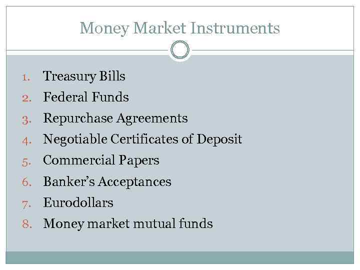 Money Market Instruments 1. Treasury Bills 2. Federal Funds 3. Repurchase Agreements 4. Negotiable