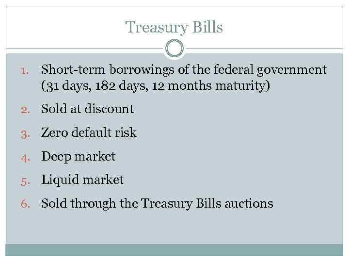 Treasury Bills 1. Short-term borrowings of the federal government (31 days, 182 days, 12