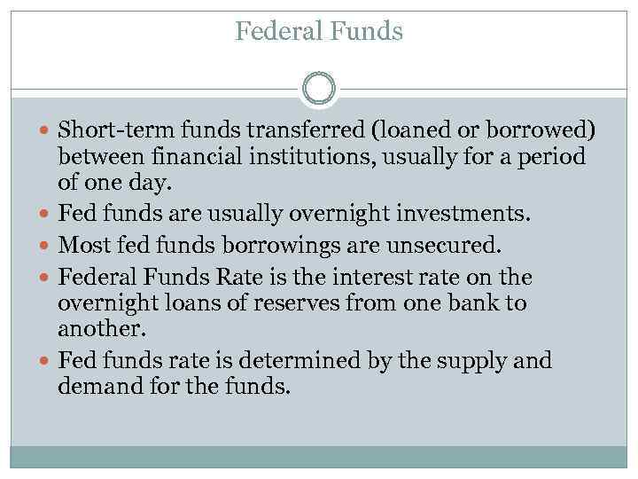 Federal Funds Short-term funds transferred (loaned or borrowed) between financial institutions, usually for a