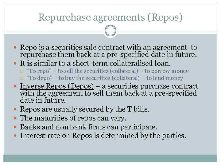 Repurchase agreements (Repos) Repo is a securities sale contract with an agreement to repurchase