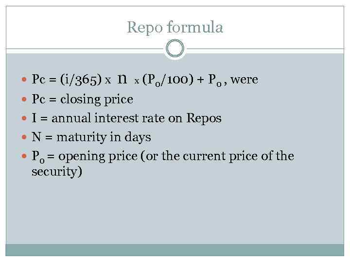 Repo formula Pc = (i/365) x n x (P 0/100) + P 0 ,