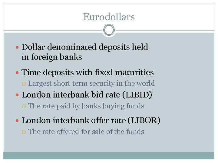 Eurodollars Dollar denominated deposits held in foreign banks Time deposits with fixed maturities Largest