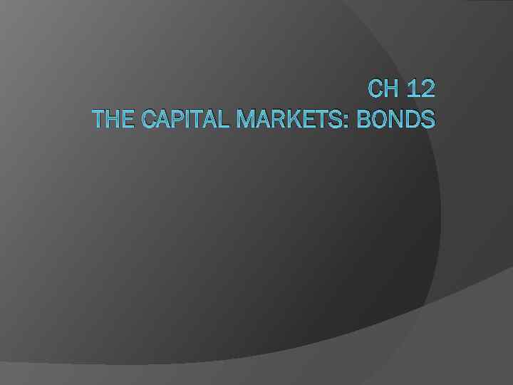 CH 12 THE CAPITAL MARKETS: BONDS 
