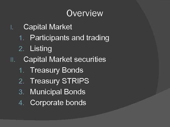 Overview Capital Market 1. Participants and trading 2. Listing II. Capital Market securities 1.