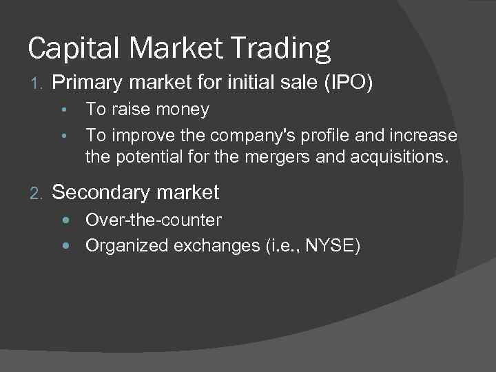 Capital Market Trading 1. Primary market for initial sale (IPO) • • 2. To