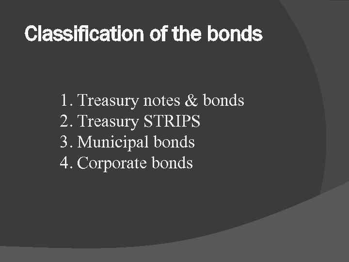 Classification of the bonds 1. Treasury notes & bonds 2. Treasury STRIPS 3. Municipal