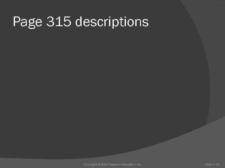 Page 315 descriptions Copyright © 2003 Pearson Education, Inc. Slide 8– 26 