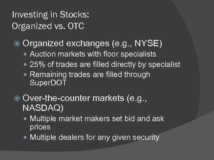 Investing in Stocks: Organized vs. OTC Organized exchanges (e. g. , NYSE) Auction markets