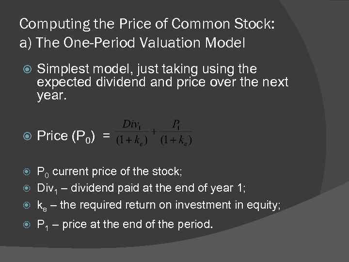Computing the Price of Common Stock: a) The One-Period Valuation Model Simplest model, just