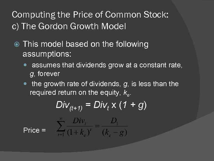 Computing the Price of Common Stock: c) The Gordon Growth Model This model based