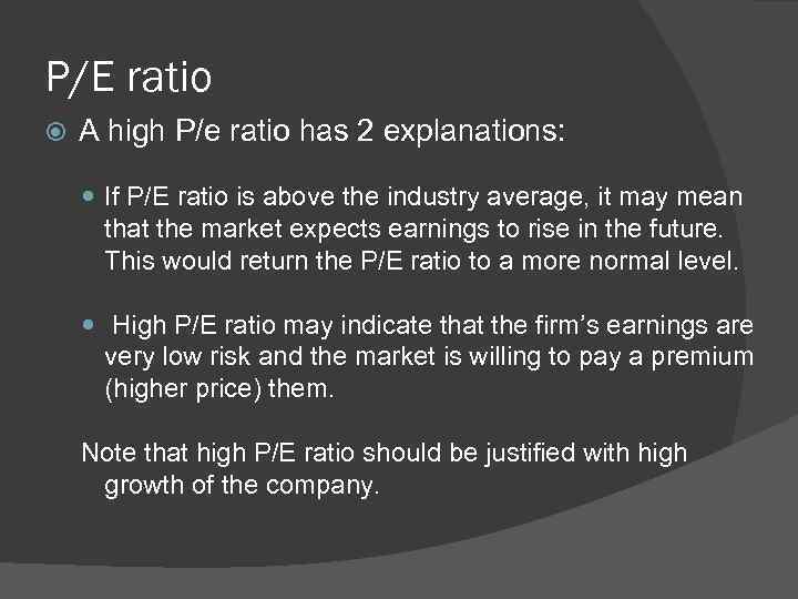 P/E ratio A high P/e ratio has 2 explanations: If P/E ratio is above