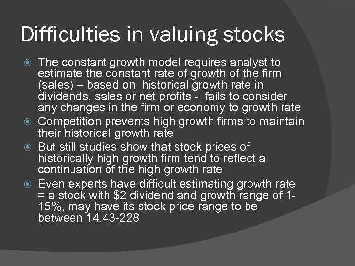 Difficulties in valuing stocks The constant growth model requires analyst to estimate the constant