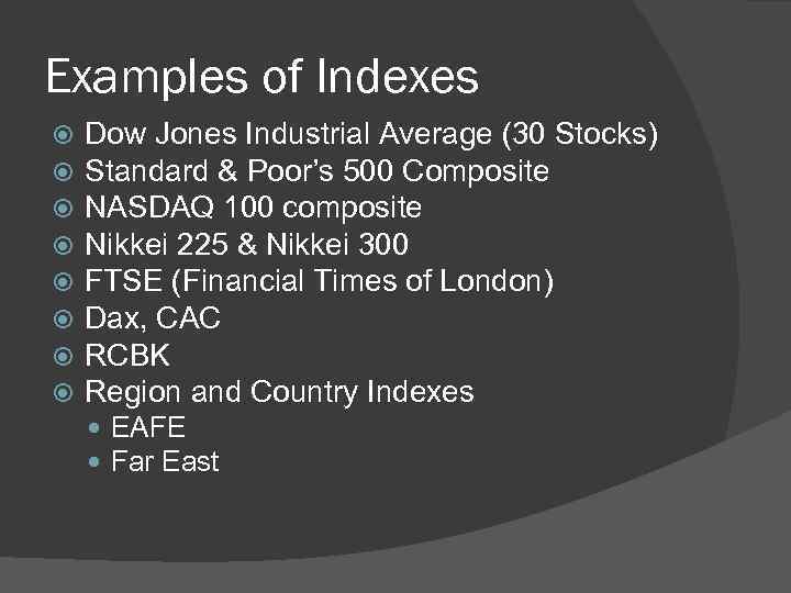 Examples of Indexes Dow Jones Industrial Average (30 Stocks) Standard & Poor’s 500 Composite