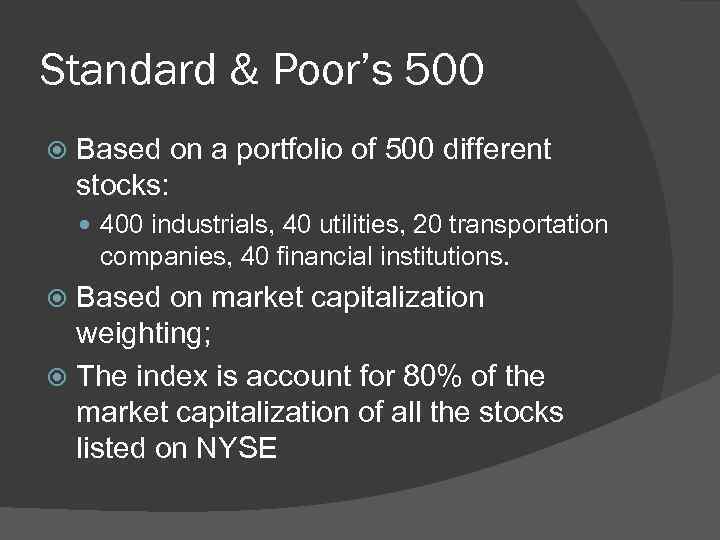 Standard & Poor’s 500 Based on a portfolio of 500 different stocks: 400 industrials,