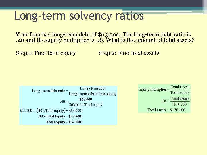 Long-term solvency ratios Your firm has long-term debt of $63, 000. The long-term debt