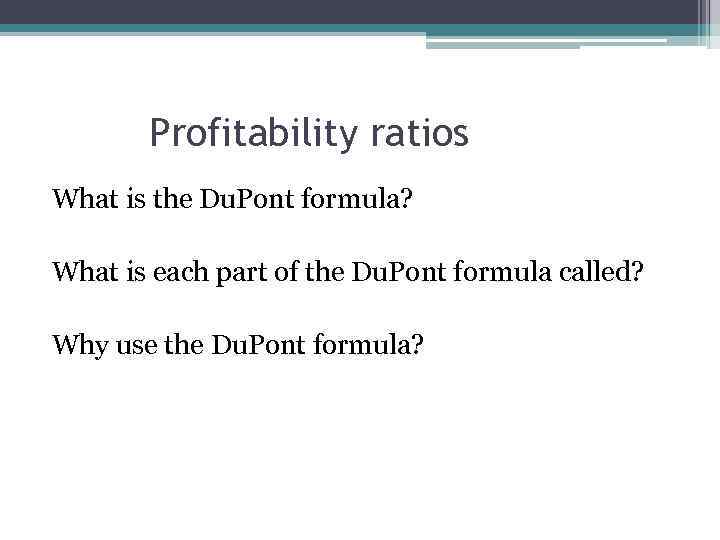 Profitability ratios What is the Du. Pont formula? What is each part of the