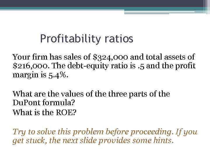 Profitability ratios Your firm has sales of $324, 000 and total assets of $216,