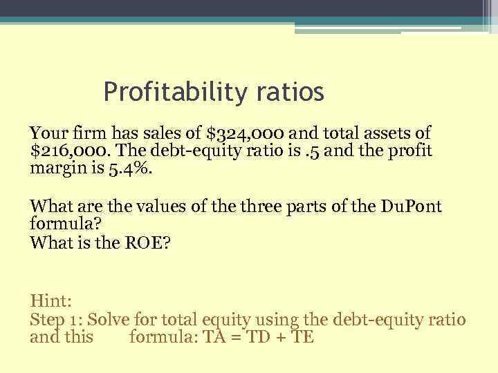 Profitability ratios Your firm has sales of $324, 000 and total assets of $216,