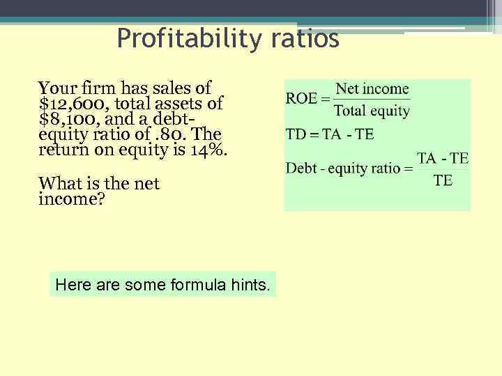 Profitability ratios Your firm has sales of $12, 600, total assets of $8, 100,