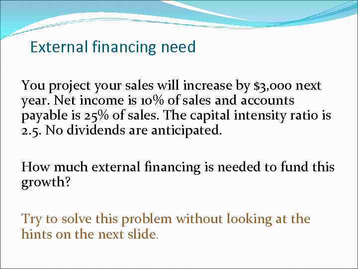 External financing need You project your sales will increase by $3, 000 next year.