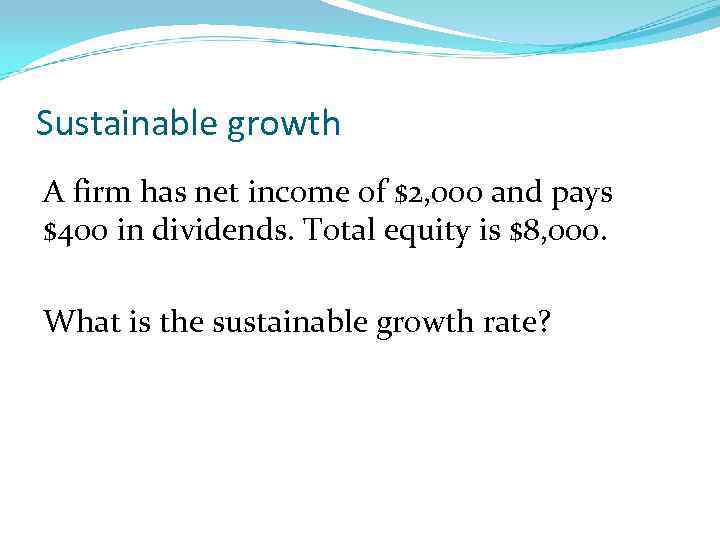 Sustainable growth A firm has net income of $2, 000 and pays $400 in