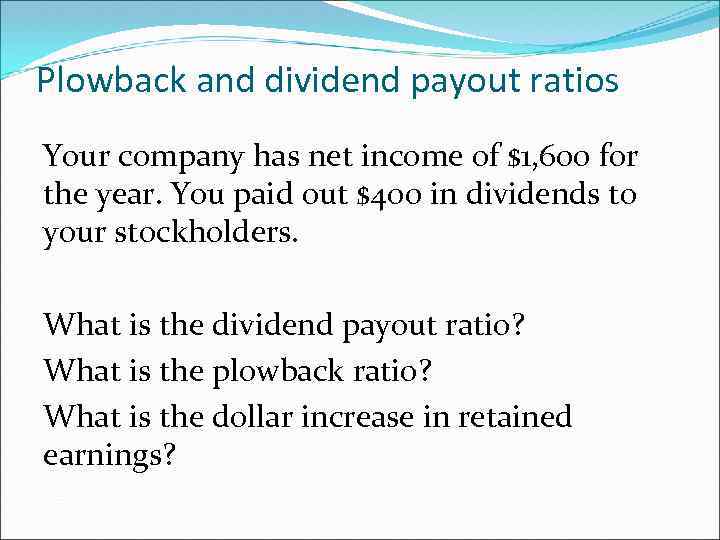 Plowback and dividend payout ratios Your company has net income of $1, 600 for