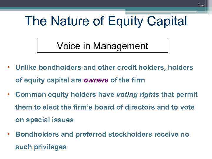 1 -4 The Nature of Equity Capital Voice in Management • Unlike bondholders and