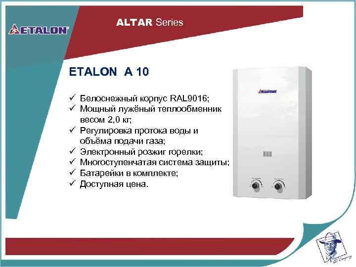 ALTAR Series ETALON A 10 ü Белоснежный корпус RAL 9016; ü Мощный лужёный теплообменник
