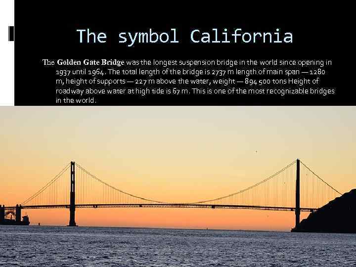 The symbol California The Golden Gate Bridge was the longest suspension bridge in the