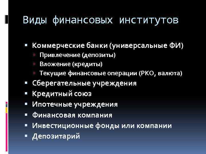 Виды финансовых институтов Коммерческие банки (универсальные ФИ) Привлечение (депозиты) Вложение (кредиты) Текущие финансовые операции