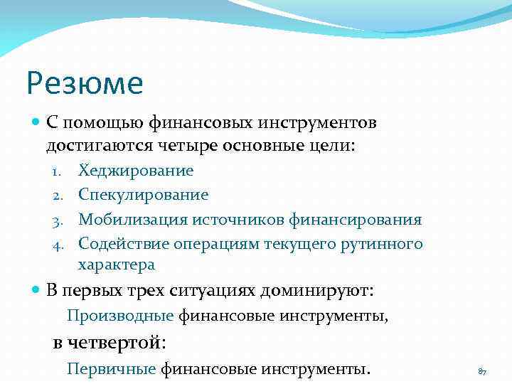 Резюме С помощью финансовых инструментов достигаются четыре основные цели: 1. Хеджирование 2. Спекулирование 3.