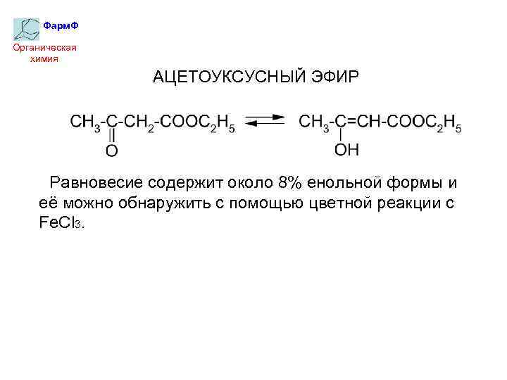 Фарм. Ф Органическая химия АЦЕТОУКСУСНЫЙ ЭФИР Равновесие содержит около 8% енольной формы и её