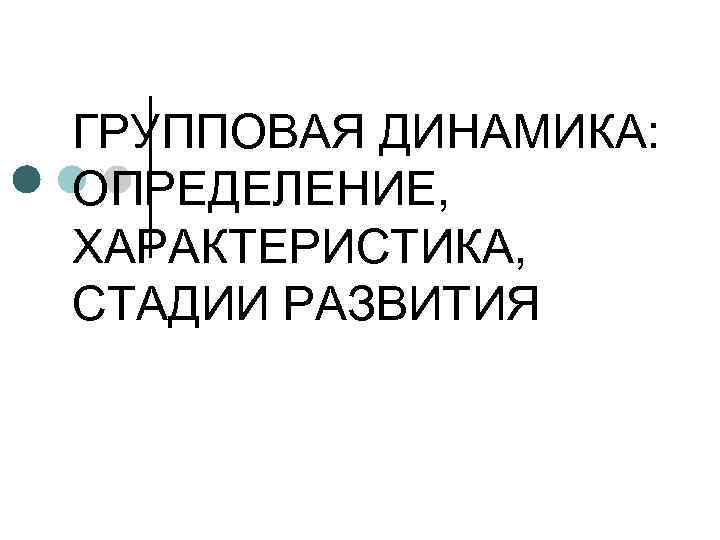ГРУППОВАЯ ДИНАМИКА: ОПРЕДЕЛЕНИЕ, ХАРАКТЕРИСТИКА, СТАДИИ РАЗВИТИЯ 
