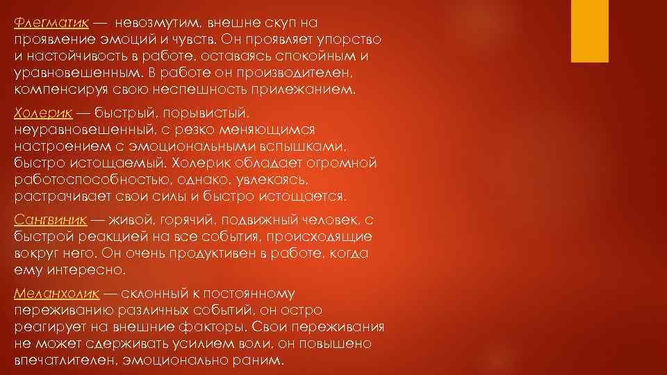 Флегматик — невозмутим, внешне скуп на проявление эмоций и чувств. Он проявляет упорство и