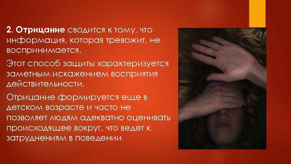 2. Отрицание сводится к тому, что информация, которая тревожит, не воспринимается. Этот способ защиты