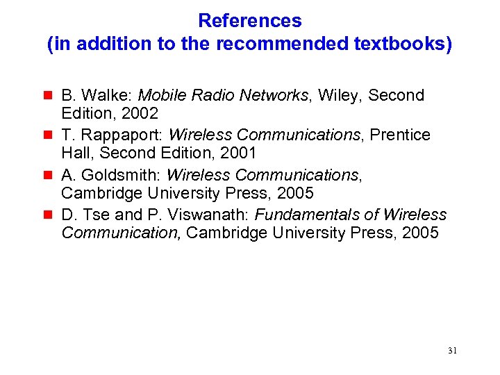 References (in addition to the recommended textbooks) g g B. Walke: Mobile Radio Networks,